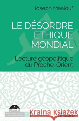 Le d?sordre ?thique mondial: Lecture g?opolitique du Proche-Orient Maalouf Joseph                           9782343251790 Editions L'Harmattan - książka