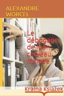 Le débogage de mon cerveau malade Worcel, Alexandre 9781694224828 Independently Published - książka