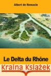 Le Delta du Rhône de Remacle, Albert 9781987483871 Createspace Independent Publishing Platform