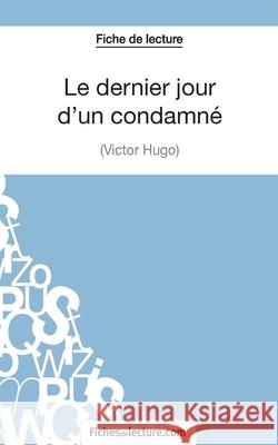 Le dernier jour d'un condamné de Victor Hugo (Fiche de lecture): Analyse complète de l'oeuvre Sophie Lecomte, Fichesdelecture 9782511028346 Fichesdelecture.com - książka