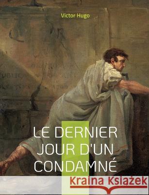 Le Dernier Jour d'un condamné: Plaidoyer politique pour l'abolition de la peine de mort Victor Hugo 9782322425020 Books on Demand - książka