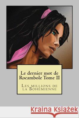 Le dernier mot de Rocambole Tome II: Les millions de la Bohemienne Ponson Du Terrail, Pierre Alexis 9781505677751 Createspace - książka