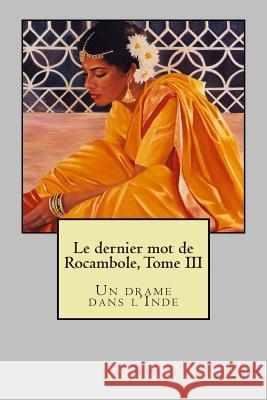 Le dernier mot de Rocambole, Tome III: Un drame dans l'Inde Ponson Du Terrail, Pierre Alexis 9781505677928 Createspace - książka