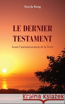 Le dernier testament: Avant l'anéantissement de la Terre Kang, Eun-Ja 9782343227085 Editions L'Harmattan - książka
