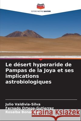 Le désert hyperaride de Pampas de la Joya et ses implications astrobiologiques Valdivia-Silva, Julio, Ortega-Gutierrez, Fernado, Bonaccorsi, Rosalba 9786208836009 Editions Notre Savoir - książka