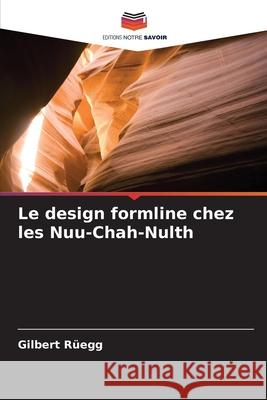 Le design formline chez les Nuu-Chah-Nulth Rüegg, Gilbert 9786203573473 Editions Notre Savoir - książka