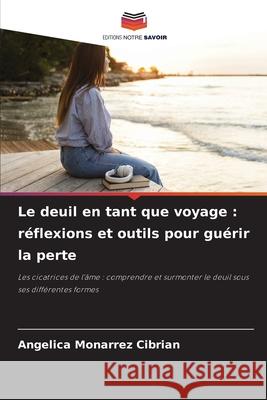 Le deuil en tant que voyage : réflexions et outils pour guérir la perte CIBRIAN, ANGELICA MONARREZ 9786208982515 Editions Notre Savoir - książka