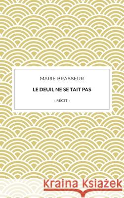 Le deuil ne se tait pas: Du chemin int?rieur au partage num?rique Marie Brasseur 9782806139887 Academia - książka