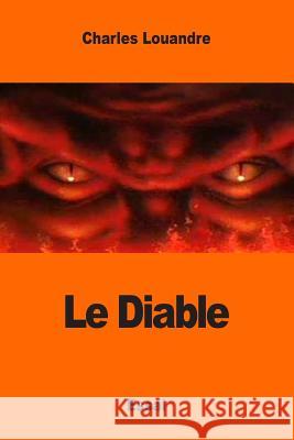 Le Diable: Sa Vie, ses Moeurs et son Intervention dans les choses humaines Louandre, Charles 9781543160543 Createspace Independent Publishing Platform - książka