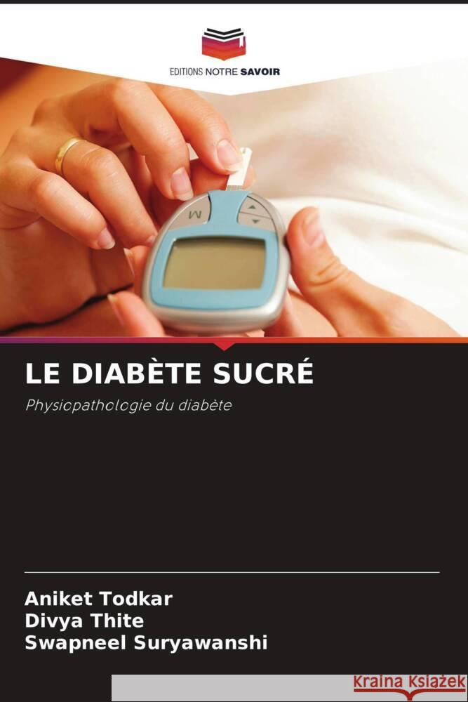 LE DIABÈTE SUCRÉ Todkar, Aniket, Thite, Divya, Suryawanshi, Swapneel 9786206853916 Editions Notre Savoir - książka