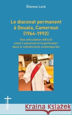 Le diaconat permanent ? Douala, Cameroun (1964-1992) Etienne Lock 9782336511870 Editions L'Harmattan - książka