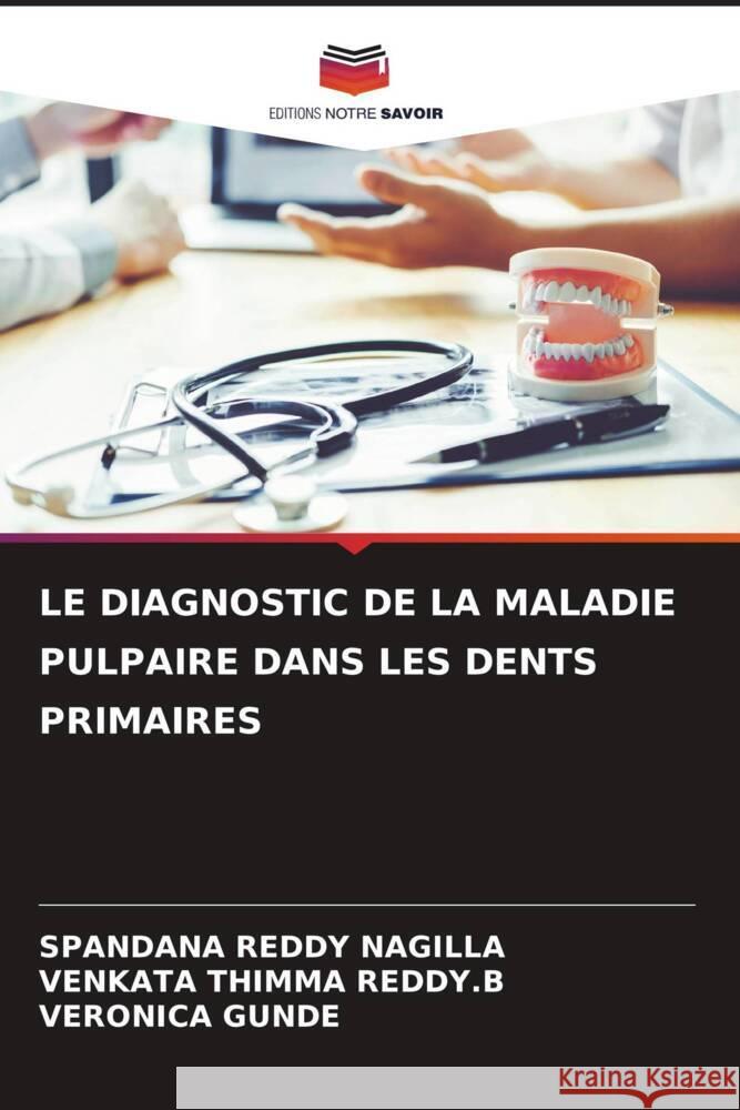 LE DIAGNOSTIC DE LA MALADIE PULPAIRE DANS LES DENTS PRIMAIRES NAGILLA, SPANDANA REDDY, THIMMA REDDY.B, VENKATA, GUNDE, VERONICA 9786206519638 Editions Notre Savoir - książka