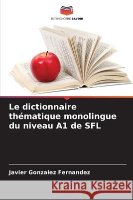 Le dictionnaire thématique monolingue du niveau A1 de SFL Gonzalez Fernandez, Javier 9786208837921 Editions Notre Savoir - książka