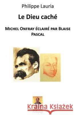 Le Dieu caché: Michel Onfray éclairé par Blaise Pascal Lauria, Philippe 9781530372294 Createspace Independent Publishing Platform - książka