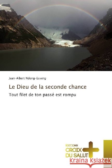 Le Dieu de la seconde chance : Tout filet de ton passé est rompu Ndong-Esseng, Jean-Albert 9786202482707 Éditions Croix du Salut - książka