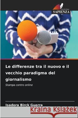 Le differenze tra il nuovo e il vecchio paradigma del giornalismo Birck Guerra, Isadora 9786209090882 Edizioni Sapienza - książka