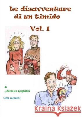 Le Disavventure Di Un Timido - Vol. I antonino guglielmi 9781291003499 Lulu.com - książka