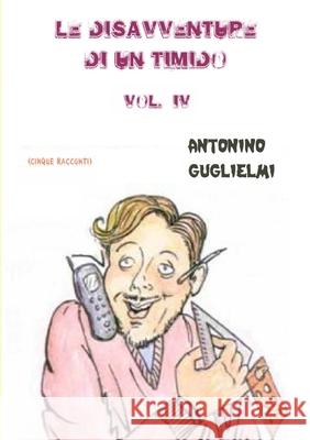 Le Disavventure Di Un Timido - Vol. IV antonino guglielmi 9781291004083 Lulu.com - książka