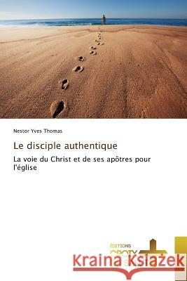 Le disciple authentique : La voie du Christ et de ses apôtres pour l'église Thomas, Nestor Yves 9783841699459 Éditions Croix du Salut - książka