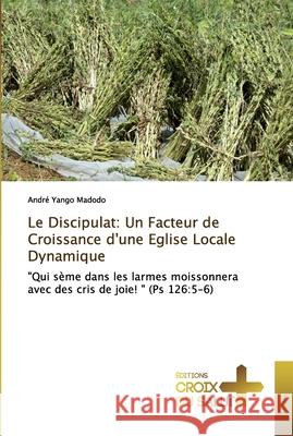 Le Discipulat: Un Facteur de Croissance d'une Eglise Locale Dynamique Yango Madodo, André 9786137369555 Éditions Croix du Salut - książka