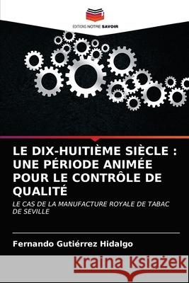 Le Dix-Huitième Siècle: Une Période Animée Pour Le Contrôle de Qualité Fernando Gutiérrez Hidalgo, Domi Romero Fúnez 9786203399660 Editions Notre Savoir - książka