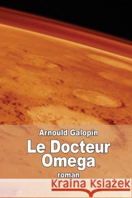 Le Docteur Omega: Aventures fantastiques de trois Français dans la planète Mars Galopin, Arnould 9781514396162 Createspace - książka