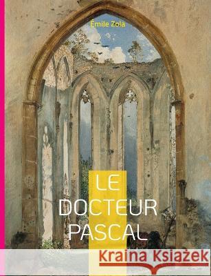 Le Docteur Pascal: Le vingtième et dernier roman de la série des Rougon-Macquart Émile Zola 9782322437764 Books on Demand - książka