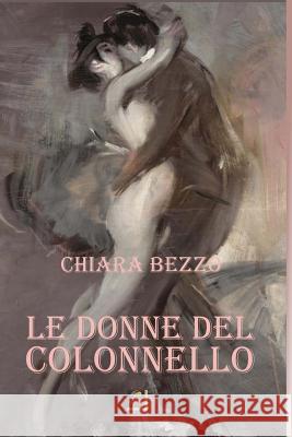 Le donne del colonnello Bezzo, Chiara 9781530152902 Createspace Independent Publishing Platform - książka