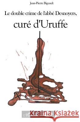 Le double crime de l'abb? Desnoyers, cur? d'Uruffe Colin Penet Sonny Perseil 9782296060678 Editions Pepper - książka