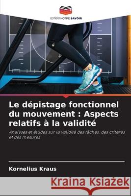 Le dépistage fonctionnel du mouvement : Aspects relatifs à la validité Kraus, Kornelius 9786208906498 Editions Notre Savoir - książka