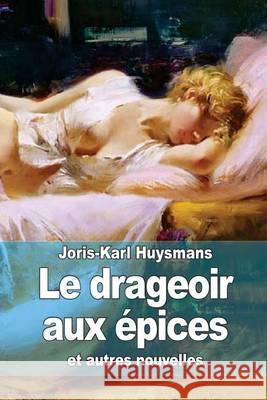 Le drageoir aux épices: suivi de Pages retrouvées et Un dilemme Huysmans, Joris Karl 9781505450361 Createspace - książka