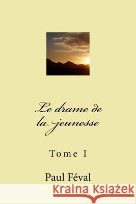 Le drame de la jeunesse: Tome I Feval, Paul 9781517678746 Createspace - książka
