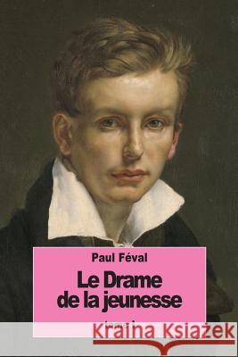 Le Drame de la jeunesse: Tome I Feval, Paul 9781535442312 Createspace Independent Publishing Platform - książka
