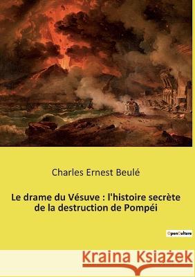 Le drame du Vésuve: l'histoire secrète de la destruction de Pompéi Charles Ernest Beulé 9782385087524 Culturea - książka