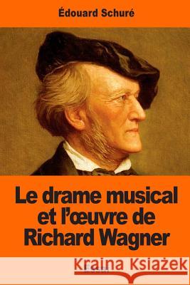 Le drame musical et l'oeuvre de Richard Wagner Schure, Edouard 9781544075914 Createspace Independent Publishing Platform - książka