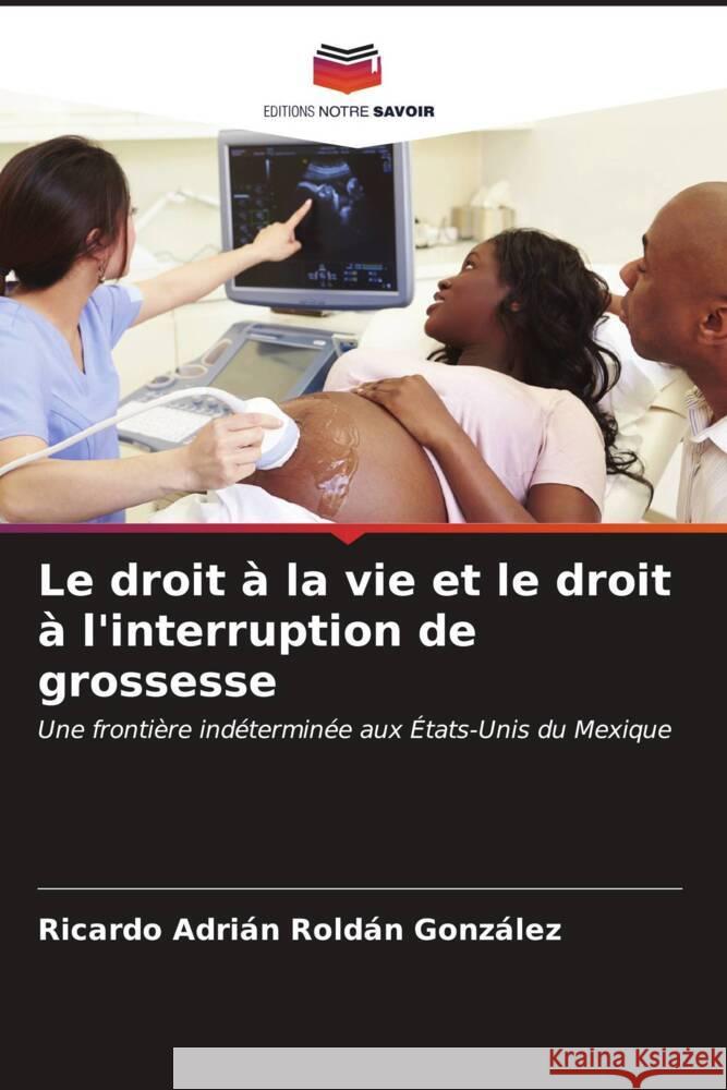 Le droit à la vie et le droit à l'interruption de grossesse Roldán González, Ricardo Adrián 9786206569961 Editions Notre Savoir - książka