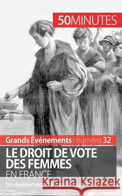 Le droit de vote des femmes en France: Un événement clé passé sous silence 50 Minutes, Rémi Spinassou 9782806266972 5 Minutes - książka