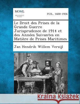 Le Droit Des Prises de La Grande Guerre Jurisprudence de 1914 Et Des Annees Suivantes En Matiere de Prises Maritimes Jan Hendrik Willem Verzijl 9781287353386 Gale, Making of Modern Law - książka