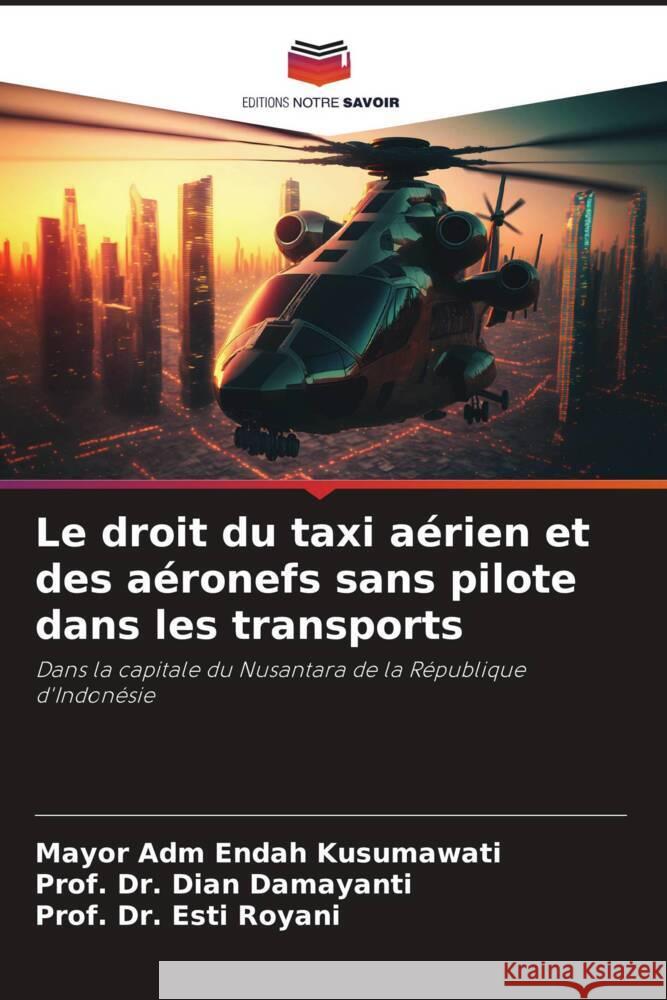 Le droit du taxi a?rien et des a?ronefs sans pilote dans les transports Mayor Adm Endah Kusumawati Prof Dian Damayanti Prof Esti Royani 9786206894520 Editions Notre Savoir - książka