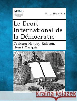 Le Droit International de La Democratie Jackson Harvey Ralston, Henri Marquis 9781287352860 Gale, Making of Modern Law - książka