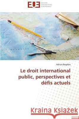 Le Droit International Public, Perspectives Et Défis Actuels Bogdan-A 9786131596902 Editions Universitaires Europeennes - książka