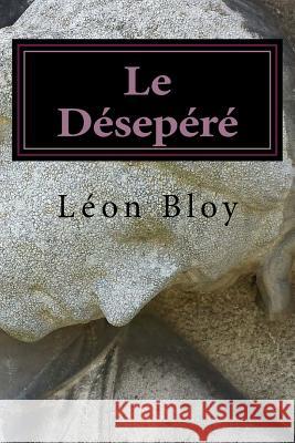 Le Désepéré Bloy, Leon 9781540716705 Createspace Independent Publishing Platform - książka