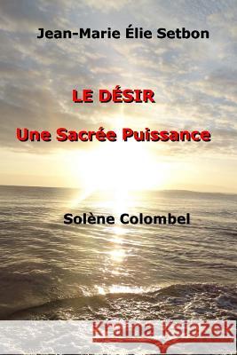 Le Désir: Une Sacrée Puissance Setbon, Jean-Marie Elie 9782956411208 Amazon Digital Services LLC - KDP Print US - książka
