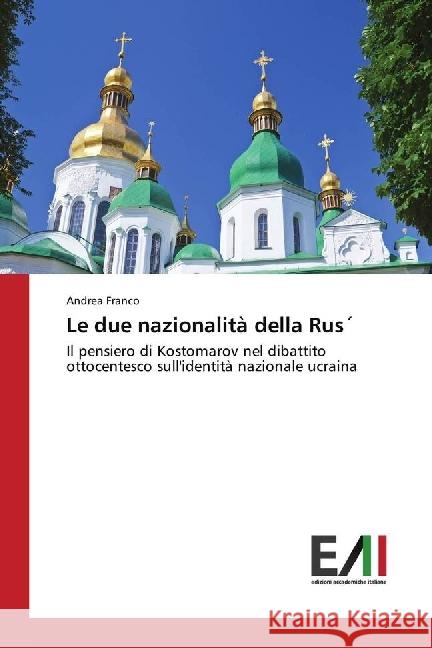 Le due nazionalità della Rus : Il pensiero di Kostomarov nel dibattito ottocentesco sull'identità nazionale ucraina Franco, Andrea 9783330783331 Edizioni Accademiche Italiane - książka