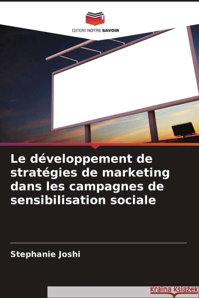 Le développement de stratégies de marketing dans les campagnes de sensibilisation sociale Joshi, Stephanie 9786208539207 Editions Notre Savoir - książka