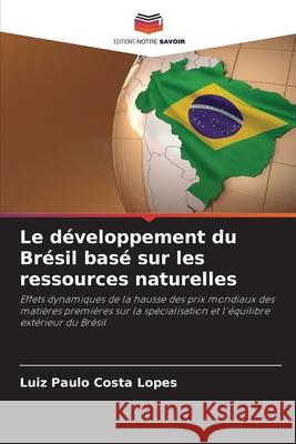 Le développement du Brésil basé sur les ressources naturelles Lopes, Luiz Paulo Costa 9786209169328 Editions Notre Savoir - książka