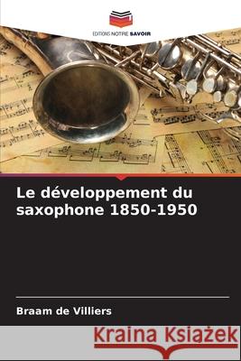 Le développement du saxophone 1850-1950 de Villiers, Braam 9786202472371 Editions Notre Savoir - książka