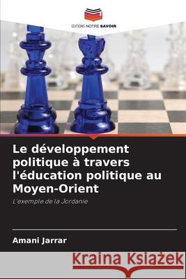Le développement politique à travers l'éducation politique au Moyen-Orient Jarrar, Amani 9786202485616 Editions Notre Savoir - książka