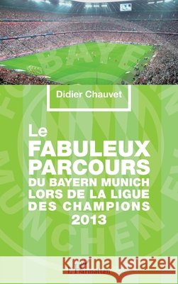 Le fabuleux parcours du Bayern Munich lors de la Ligue des champions 2013 Didier Chauvet 9782343050430 Editions L'Harmattan - książka