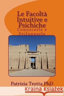 Le Facoltà Intuitive e Psichiche: Conoscerle e Svilupparle Trotta, Patrizia 9781981993031 Createspace Independent Publishing Platform - książka